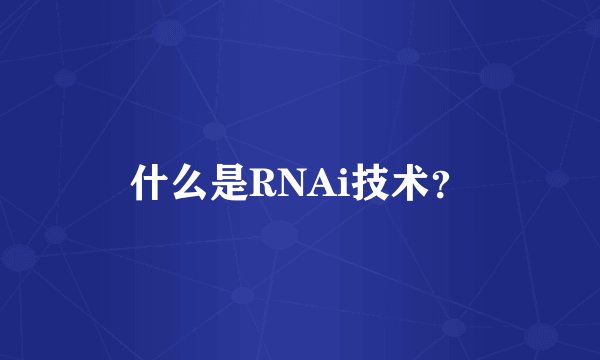什么是RNAi技术？