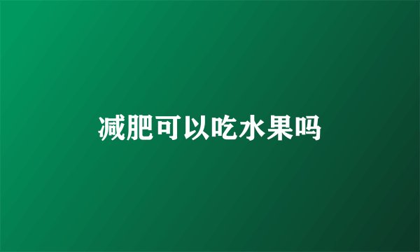 减肥可以吃水果吗