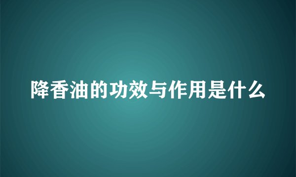 降香油的功效与作用是什么