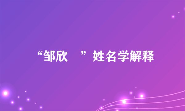 “邹欣玥”姓名学解释
