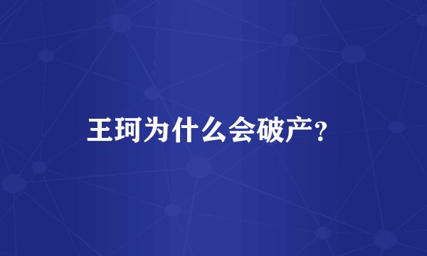 王珂为什么会破产？