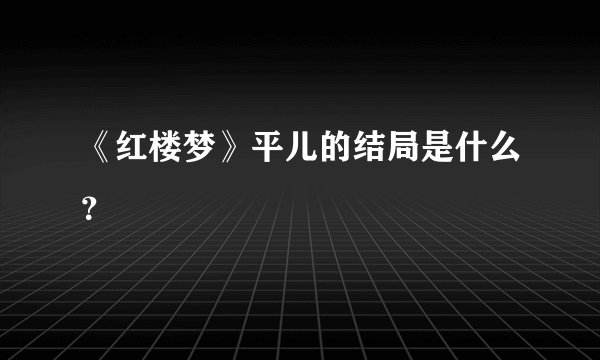 《红楼梦》平儿的结局是什么？