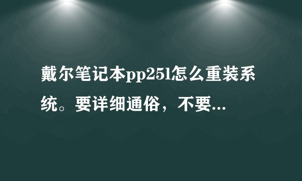 戴尔笔记本pp25l怎么重装系统。要详细通俗，不要专业术语