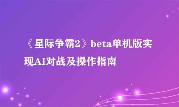 《星际争霸2》beta单机版实现AI对战及操作指南