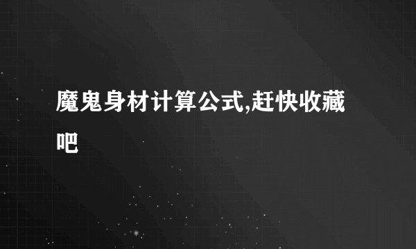 魔鬼身材计算公式,赶快收藏吧