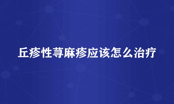 丘疹性荨麻疹应该怎么治疗
