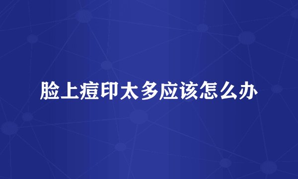 脸上痘印太多应该怎么办