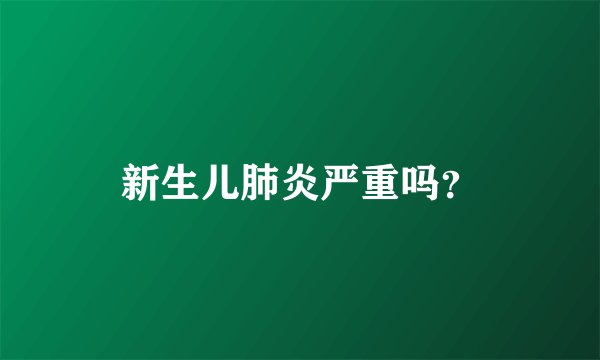 新生儿肺炎严重吗？