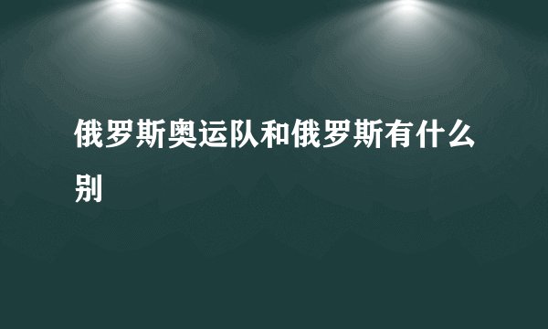俄罗斯奥运队和俄罗斯有什么别