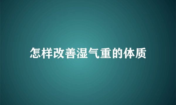 怎样改善湿气重的体质