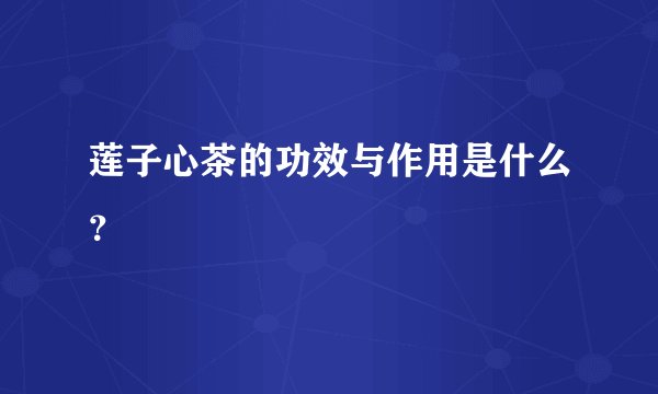 莲子心茶的功效与作用是什么？