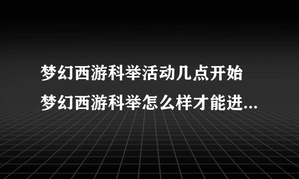 梦幻西游科举活动几点开始 梦幻西游科举怎么样才能进殿试  专家说