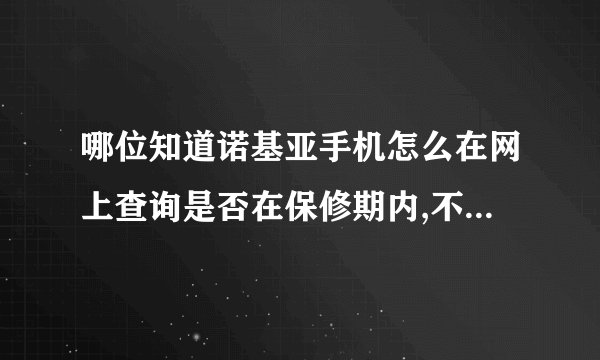 哪位知道诺基亚手机怎么在网上查询是否在保修期内,不是查序列号