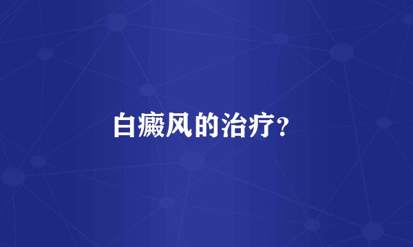 白癜风的治疗？
