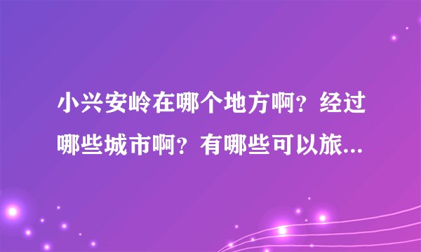 小兴安岭在哪个地方啊？经过哪些城市啊？有哪些可以旅游的景点啊？