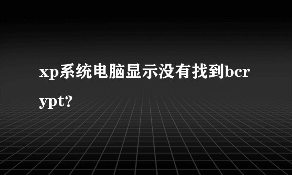 xp系统电脑显示没有找到bcrypt？