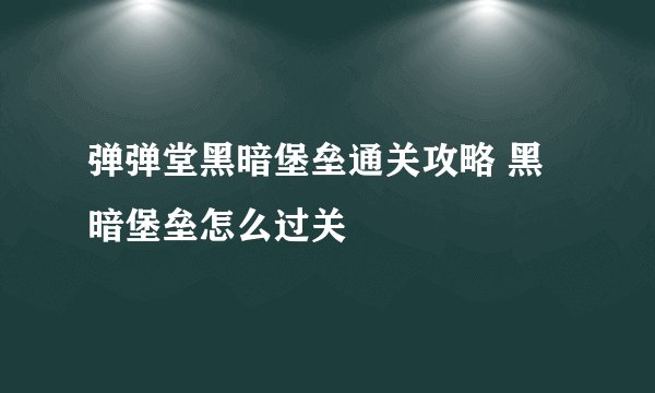 弹弹堂黑暗堡垒通关攻略 黑暗堡垒怎么过关
