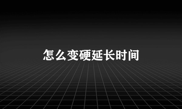 怎么变硬延长时间
