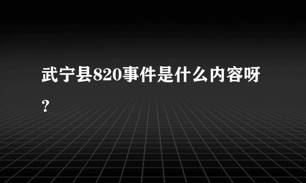 武宁县820事件是什么内容呀？