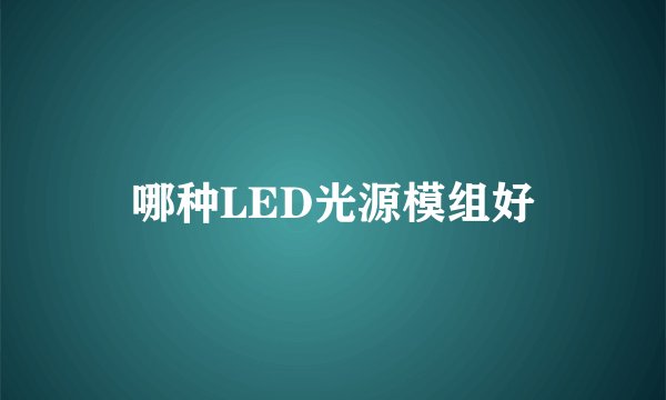 哪种LED光源模组好