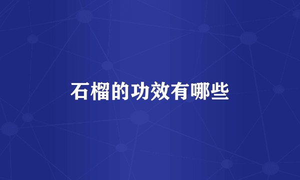 石榴的功效有哪些