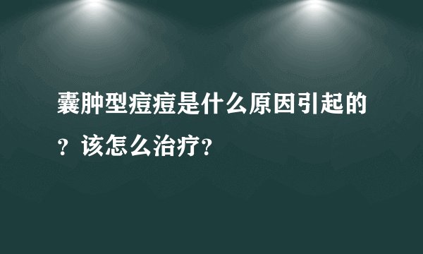 囊肿型痘痘是什么原因引起的？该怎么治疗？