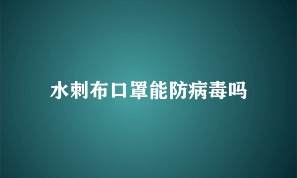 水刺布口罩能防病毒吗