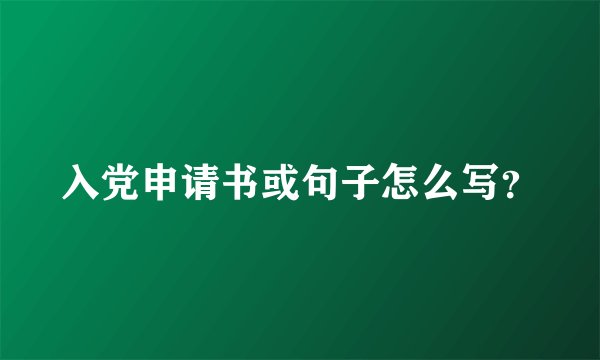 入党申请书或句子怎么写？