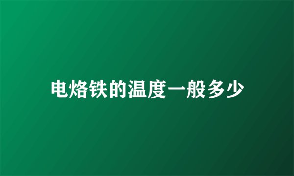 电烙铁的温度一般多少
