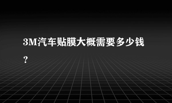 3M汽车贴膜大概需要多少钱？