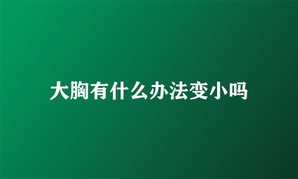 大胸有什么办法变小吗