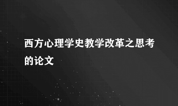 西方心理学史教学改革之思考的论文