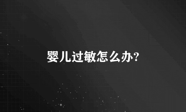 婴儿过敏怎么办?