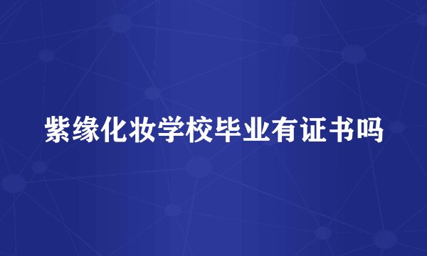 紫缘化妆学校毕业有证书吗
