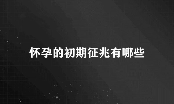 怀孕的初期征兆有哪些