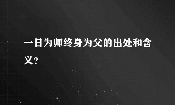 一日为师终身为父的出处和含义？