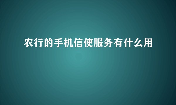 农行的手机信使服务有什么用