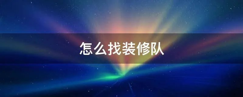 怎么找装修队