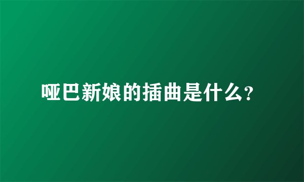 哑巴新娘的插曲是什么？