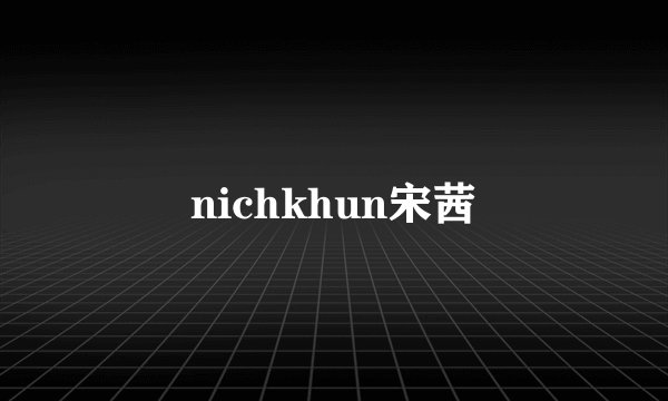 nichkhun宋茜