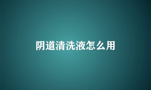 阴道清洗液怎么用