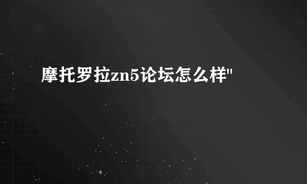 摩托罗拉zn5论坛怎么样