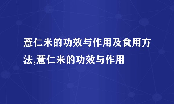 薏仁米的功效与作用及食用方法,薏仁米的功效与作用