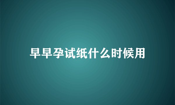 早早孕试纸什么时候用