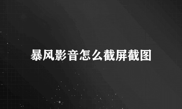 暴风影音怎么截屏截图
