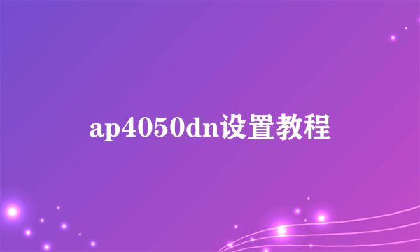 ap4050dn设置教程
