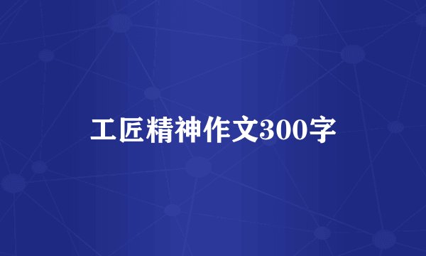 工匠精神作文300字