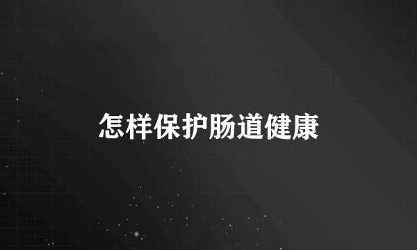 怎样保护肠道健康