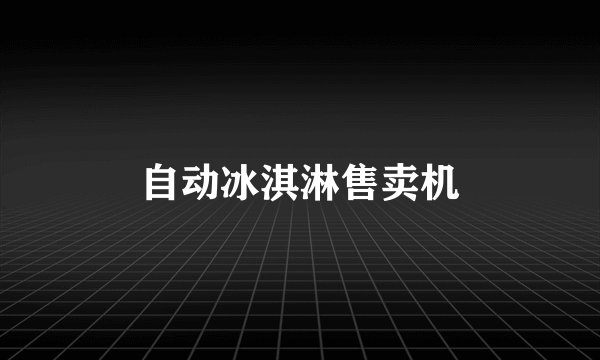 自动冰淇淋售卖机