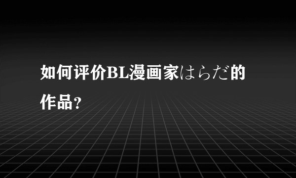 如何评价BL漫画家はらだ的作品？